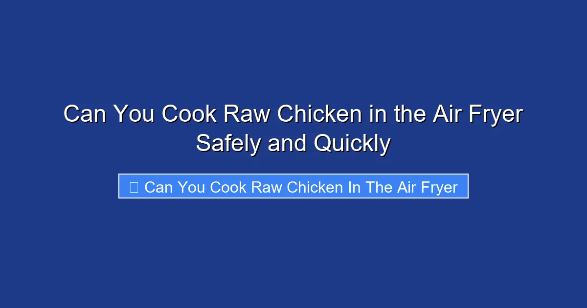 Can You Cook Raw Chicken in the Air Fryer Safely and Quickly