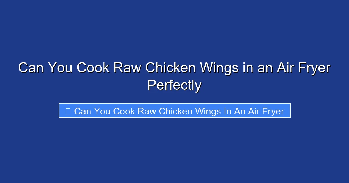 Can You Cook Raw Chicken Wings in an Air Fryer Perfectly