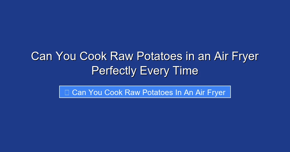 Can You Cook Raw Potatoes in an Air Fryer Perfectly Every Time