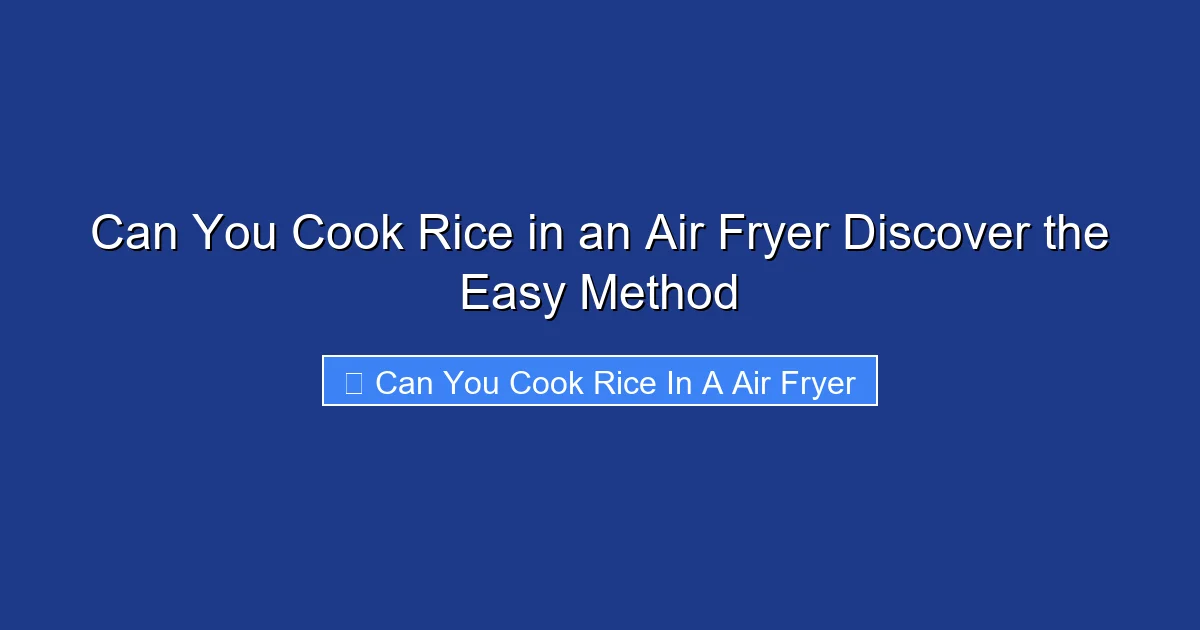 Can You Cook Rice in an Air Fryer Discover the Easy Method