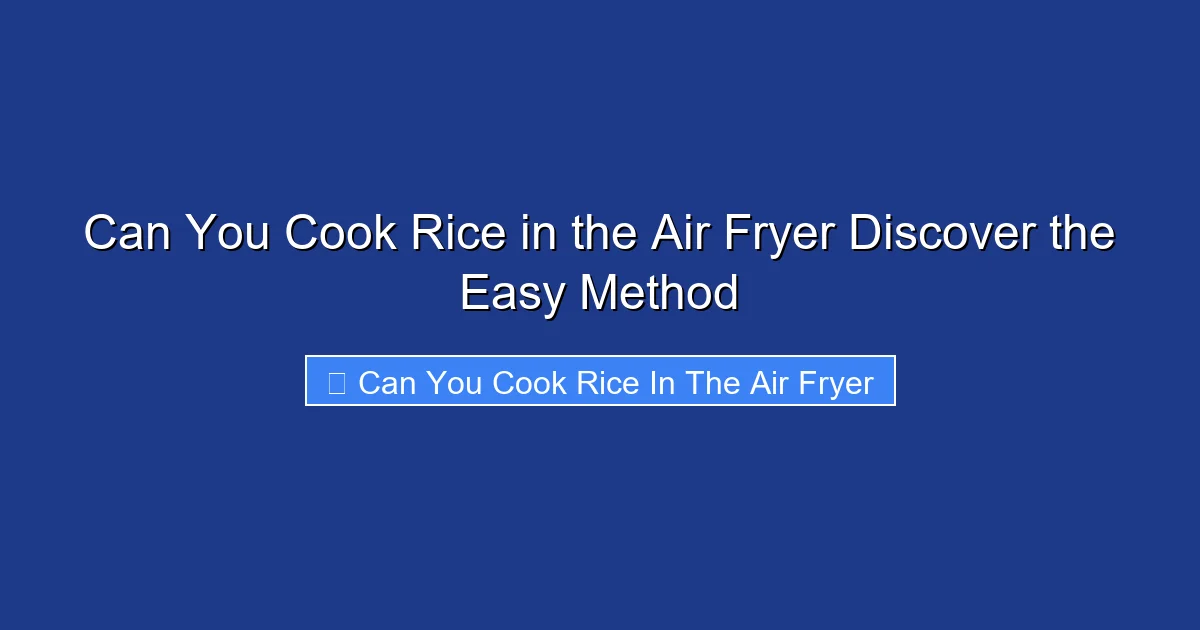 Can You Cook Rice in the Air Fryer Discover the Easy Method