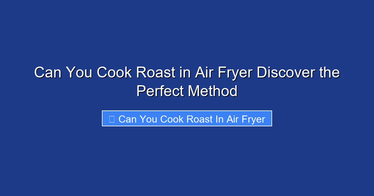 Can You Cook Roast in Air Fryer Discover the Perfect Method