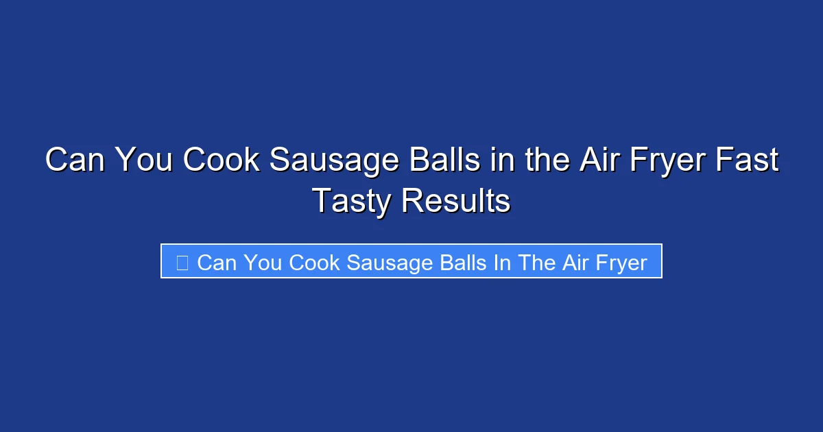 Can You Cook Sausage Balls in the Air Fryer Fast Tasty Results