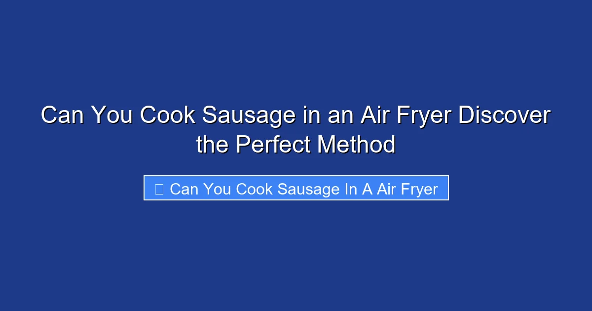 Can You Cook Sausage in an Air Fryer Discover the Perfect Method