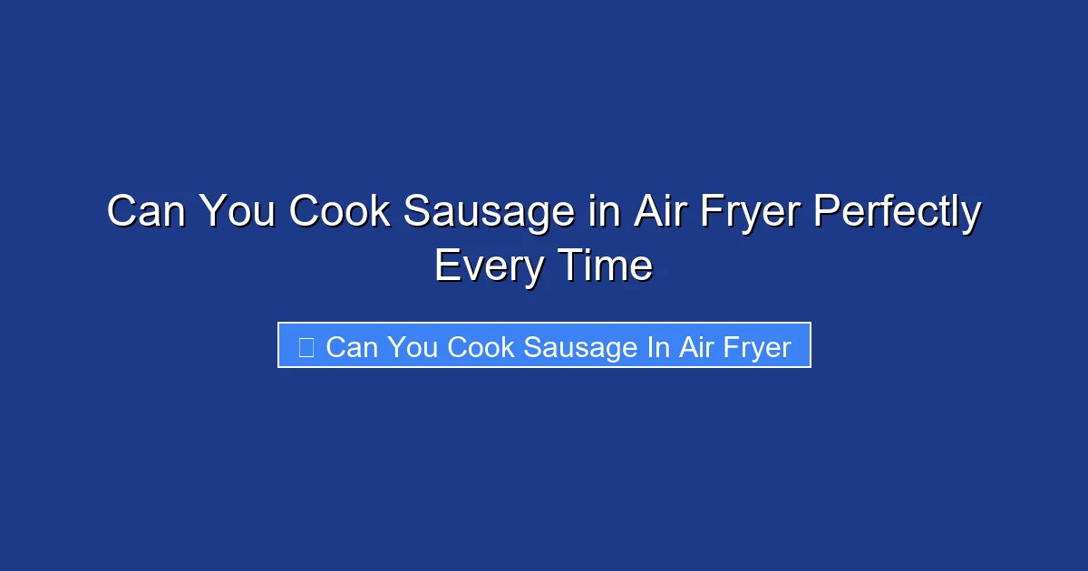 Can You Cook Sausage in Air Fryer Perfectly Every Time