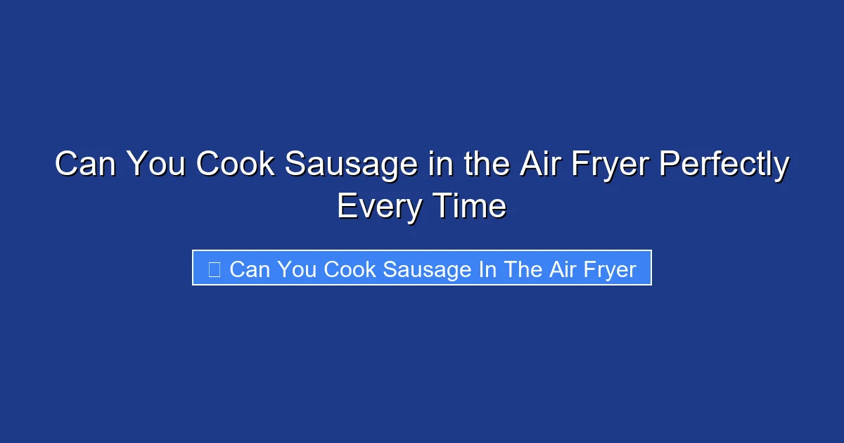 Can You Cook Sausage in the Air Fryer Perfectly Every Time