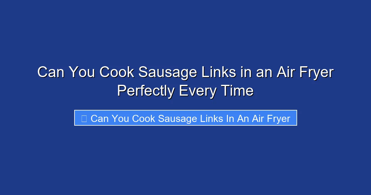 Can You Cook Sausage Links in an Air Fryer Perfectly Every Time