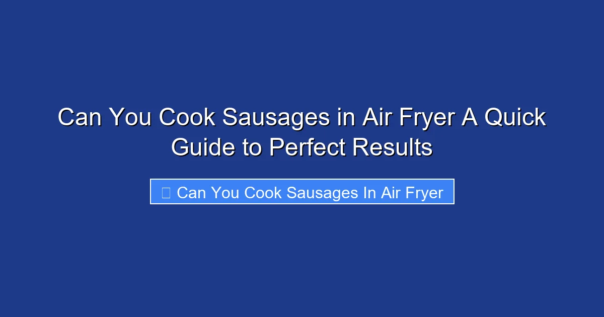 Can You Cook Sausages in Air Fryer A Quick Guide to Perfect Results