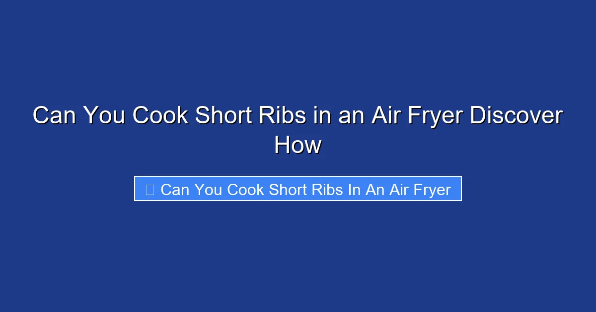 Can You Cook Short Ribs in an Air Fryer Discover How
