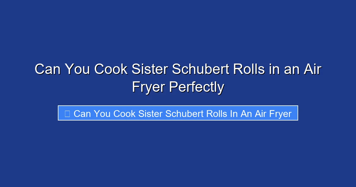 Can You Cook Sister Schubert Rolls in an Air Fryer Perfectly