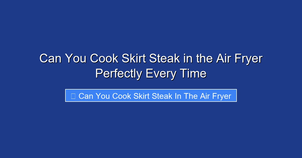 Can You Cook Skirt Steak in the Air Fryer Perfectly Every Time