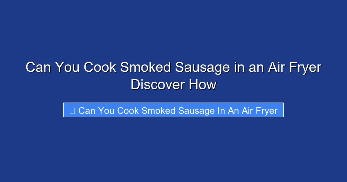 Can You Cook Smoked Sausage in an Air Fryer Discover How