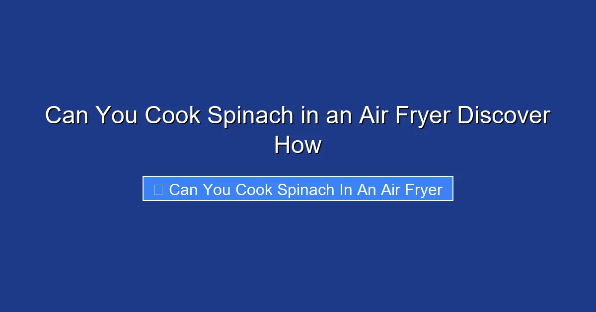 Can You Cook Spinach in an Air Fryer Discover How