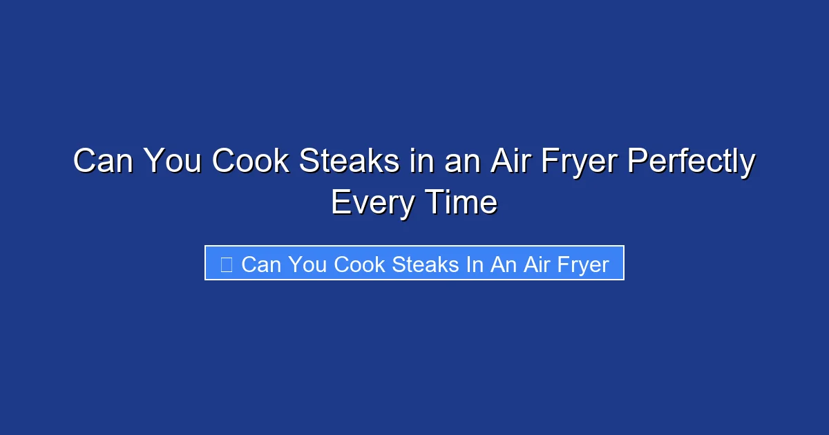 Can You Cook Steaks in an Air Fryer Perfectly Every Time