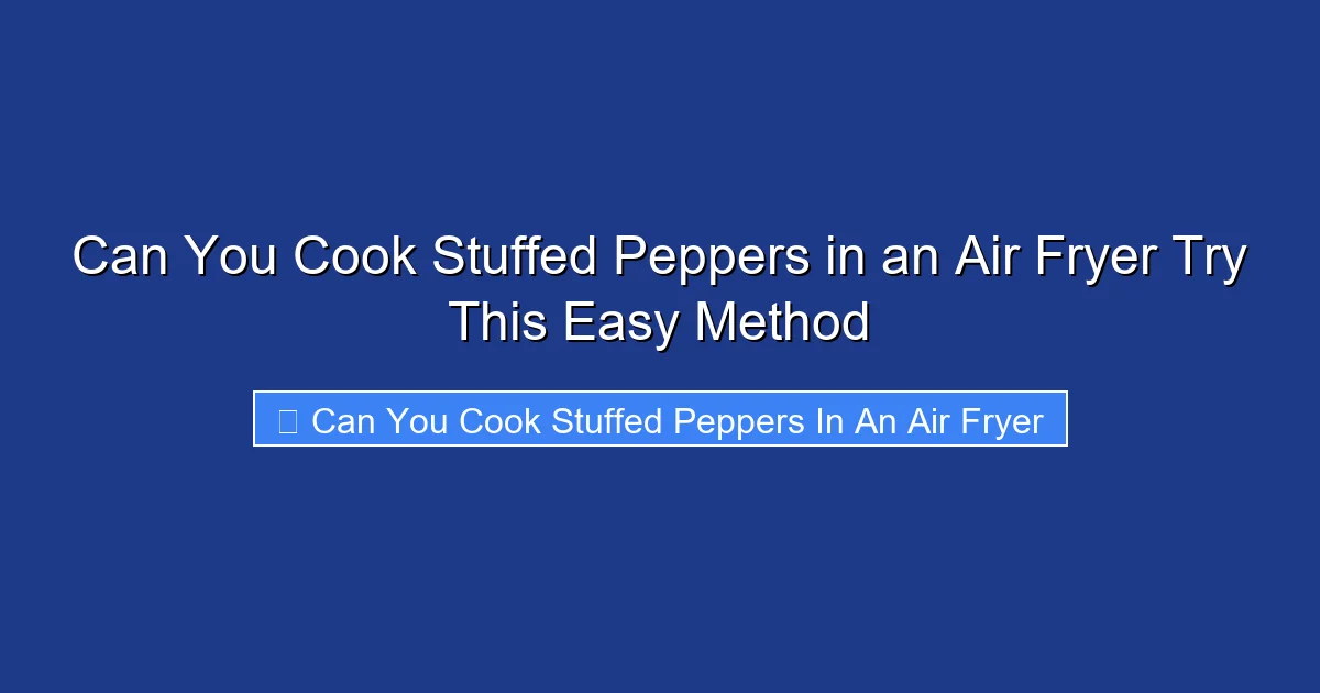 Can You Cook Stuffed Peppers in an Air Fryer Try This Easy Method