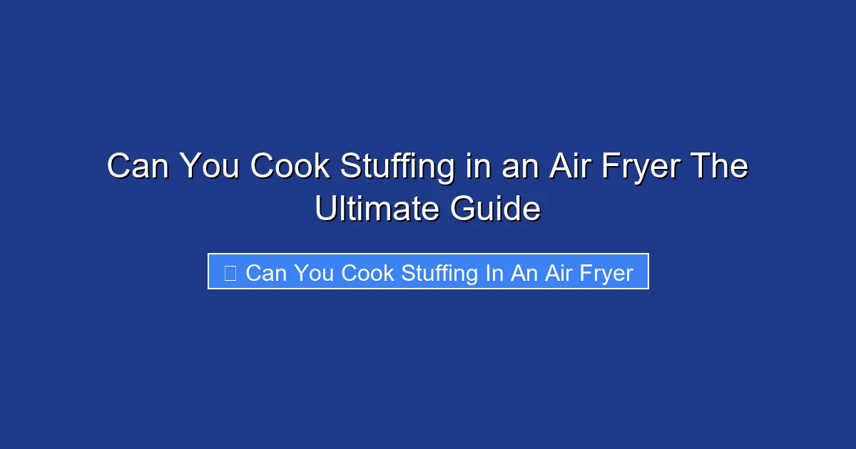 Can You Cook Stuffing in an Air Fryer The Ultimate Guide