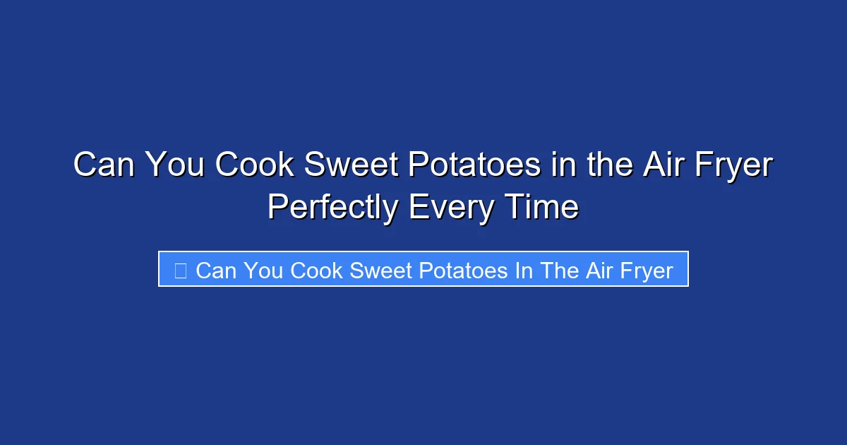 Can You Cook Sweet Potatoes in the Air Fryer Perfectly Every Time