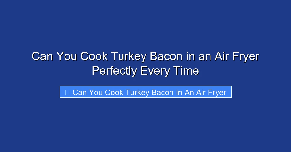 Can You Cook Turkey Bacon in an Air Fryer Perfectly Every Time