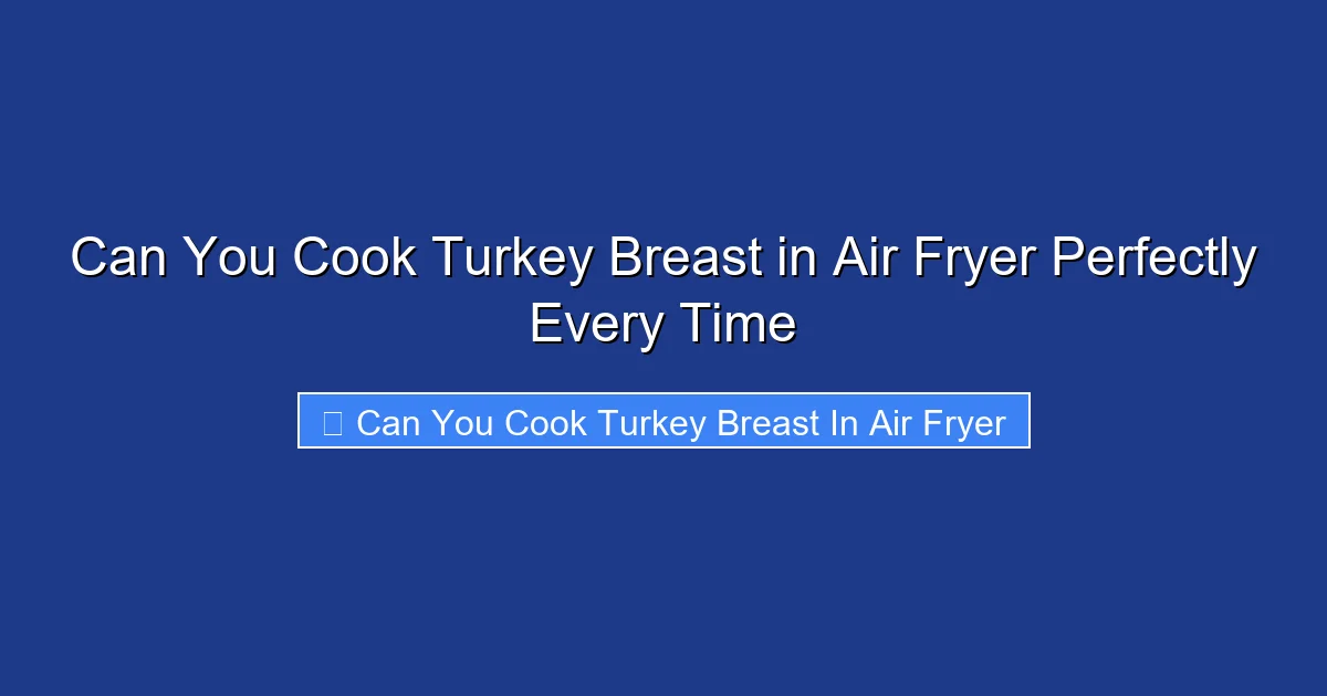 Can You Cook Turkey Breast in Air Fryer Perfectly Every Time
