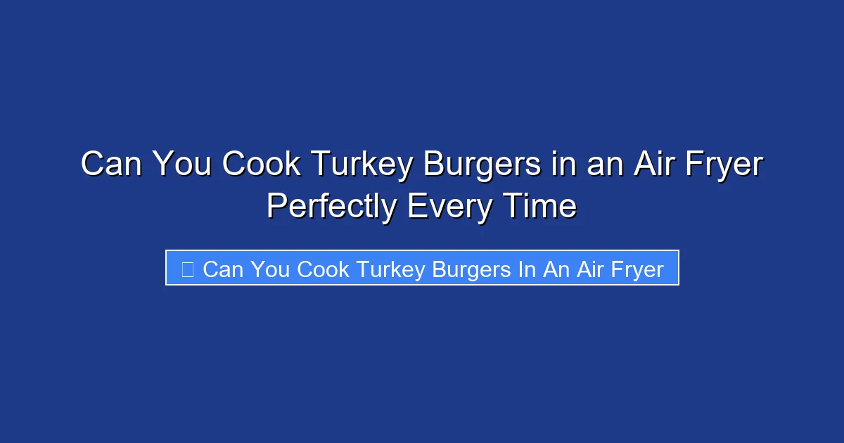 Can You Cook Turkey Burgers in an Air Fryer Perfectly Every Time