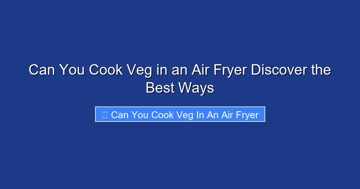 Can You Cook Veg in an Air Fryer Discover the Best Ways