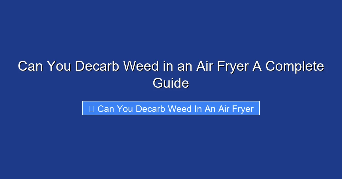 Can You Decarb Weed in an Air Fryer A Complete Guide