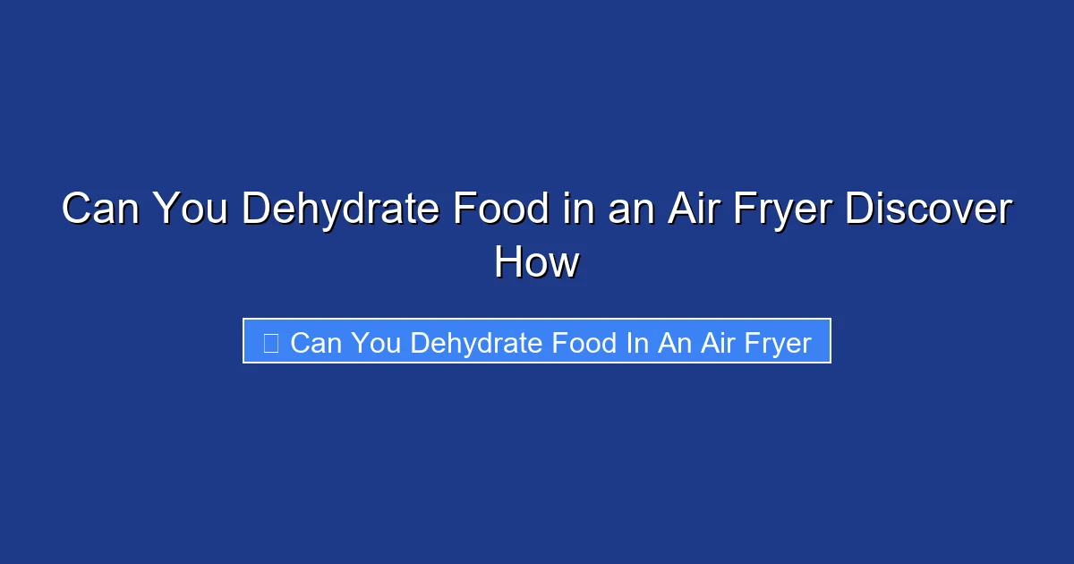Can You Dehydrate Food in an Air Fryer Discover How