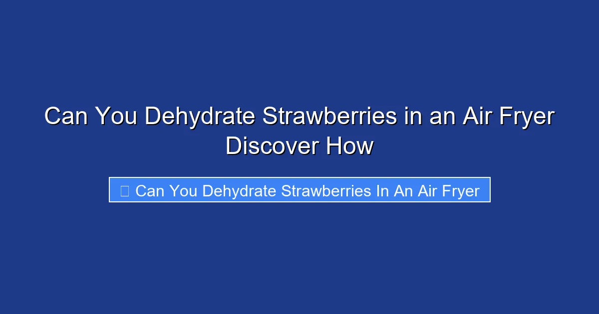 Can You Dehydrate Strawberries in an Air Fryer Discover How