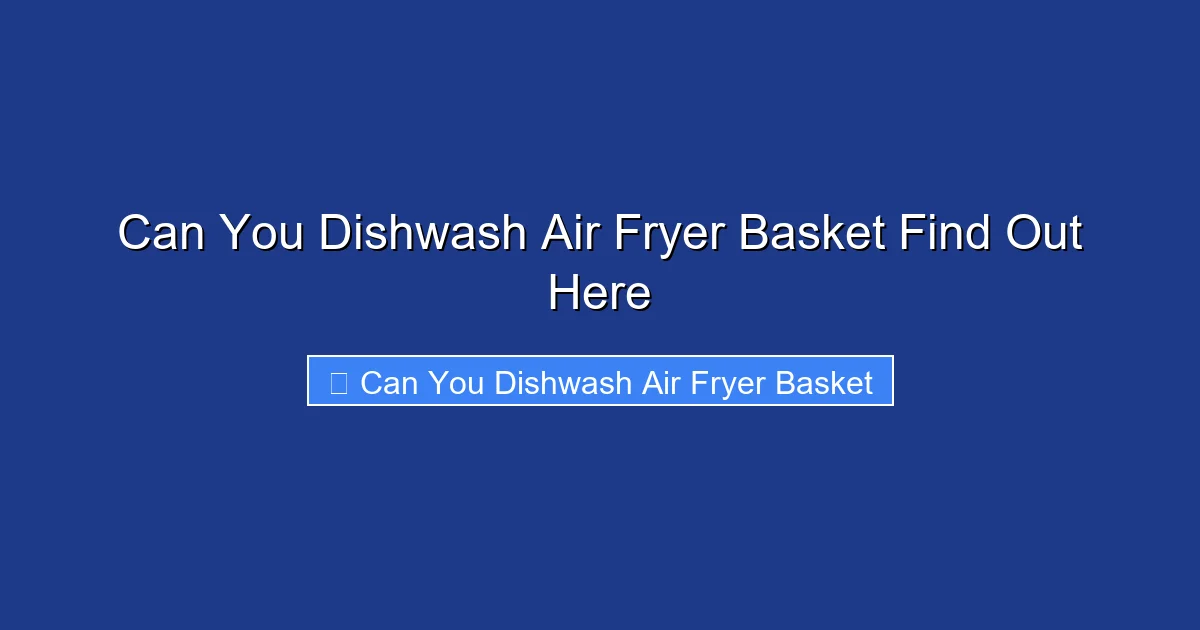 Can You Dishwash Air Fryer Basket Find Out Here