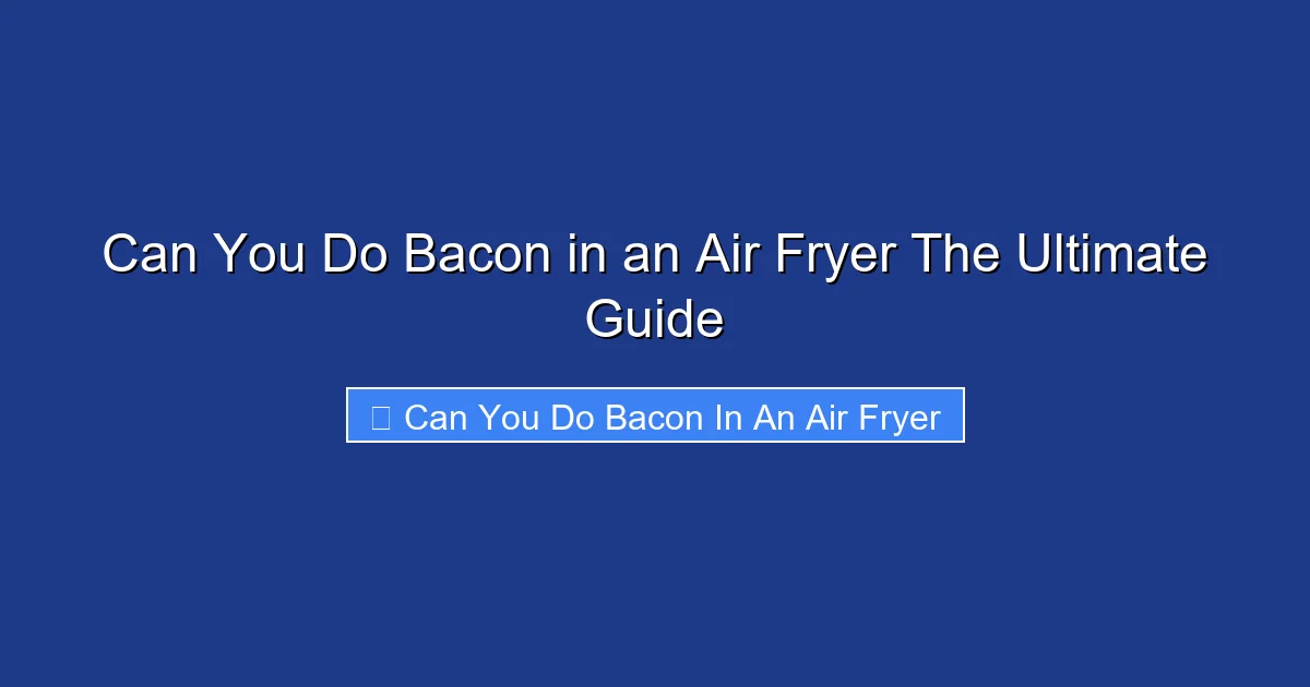 Can You Do Bacon in an Air Fryer The Ultimate Guide