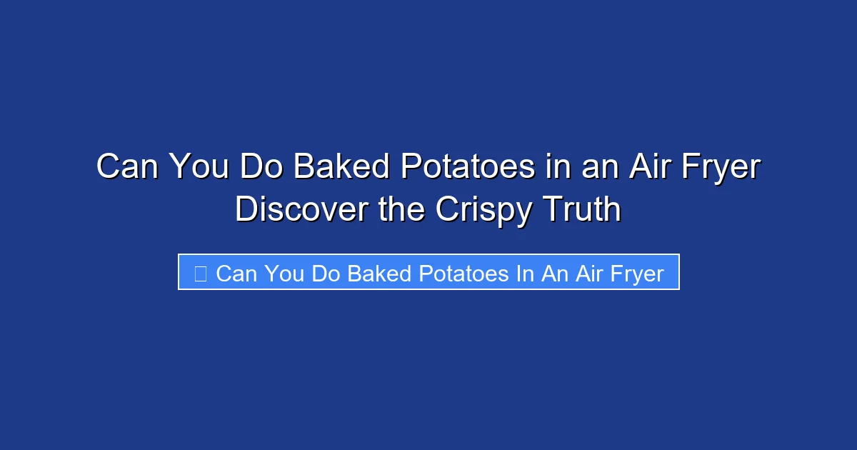 Can You Do Baked Potatoes in an Air Fryer Discover the Crispy Truth