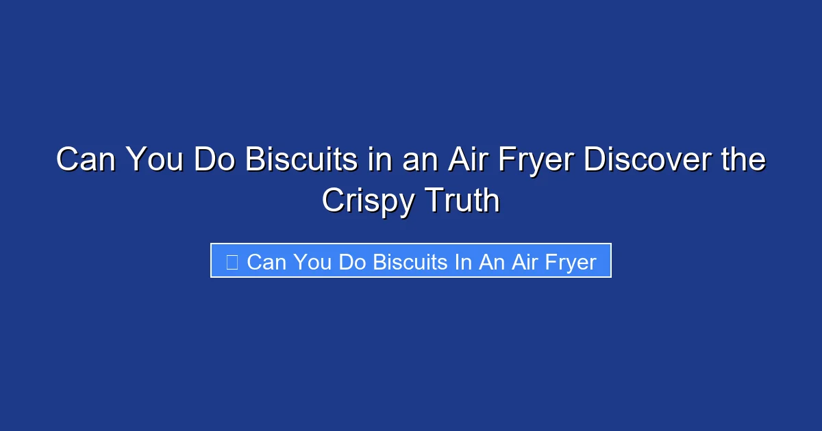 Can You Do Biscuits in an Air Fryer Discover the Crispy Truth