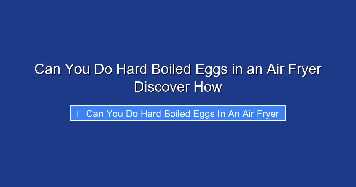 Can You Do Hard Boiled Eggs in an Air Fryer Discover How