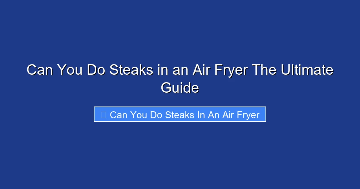 Can You Do Steaks in an Air Fryer The Ultimate Guide
