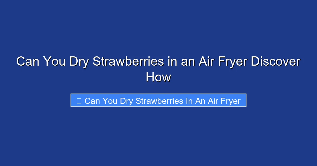 Can You Dry Strawberries in an Air Fryer Discover How