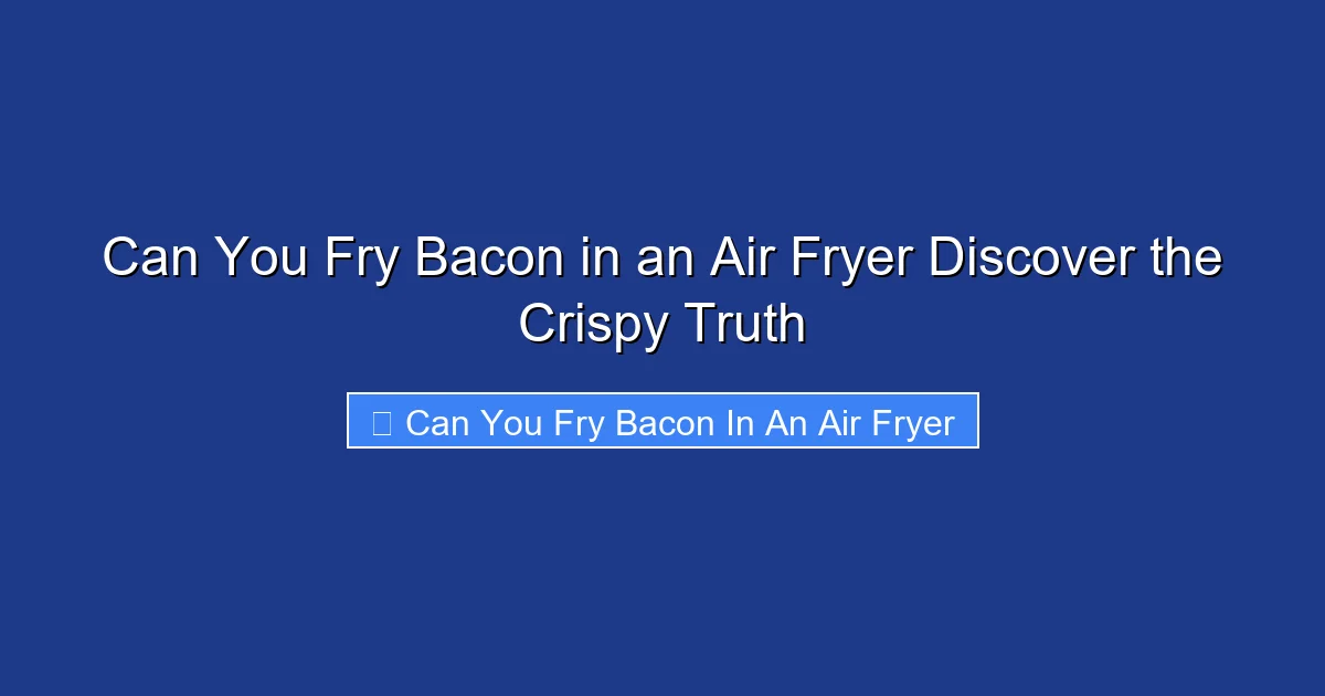 Can You Fry Bacon in an Air Fryer Discover the Crispy Truth