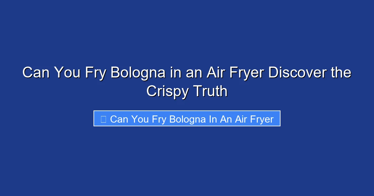 Can You Fry Bologna in an Air Fryer Discover the Crispy Truth