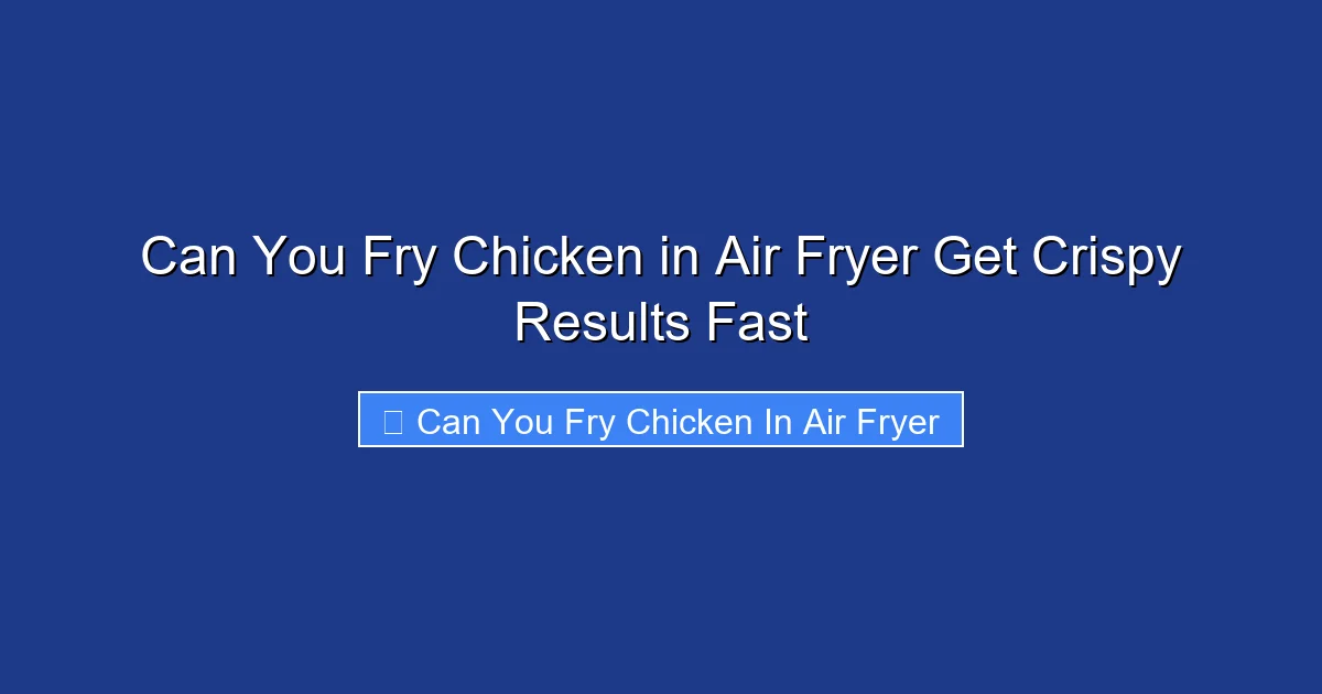 Can You Fry Chicken in Air Fryer Get Crispy Results Fast