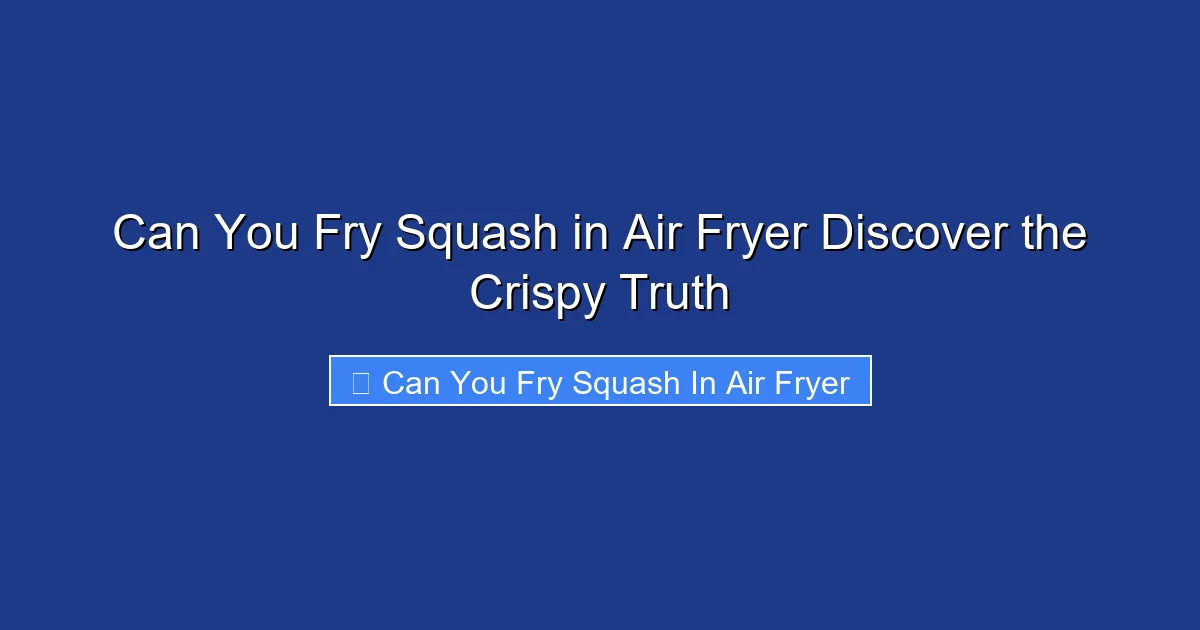 Can You Fry Squash in Air Fryer Discover the Crispy Truth