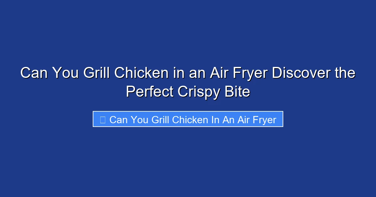 Can You Grill Chicken in an Air Fryer Discover the Perfect Crispy Bite