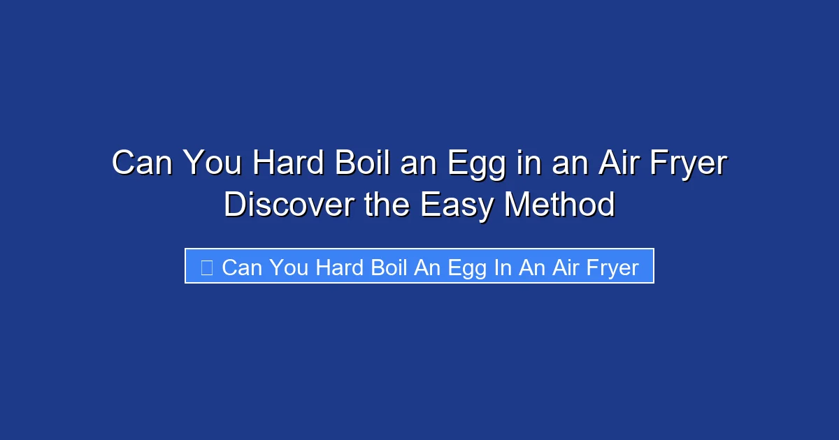 Can You Hard Boil an Egg in an Air Fryer Discover the Easy Method