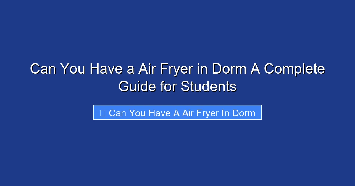 Can You Have a Air Fryer in Dorm A Complete Guide for Students