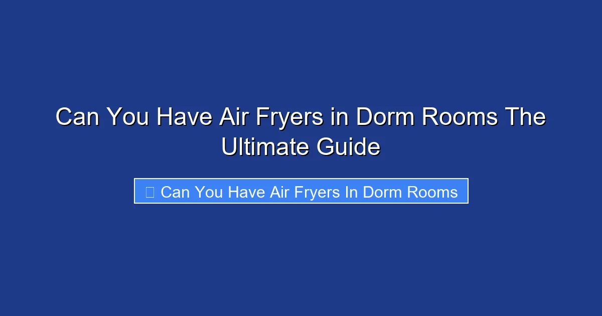 Can You Have Air Fryers in Dorm Rooms The Ultimate Guide