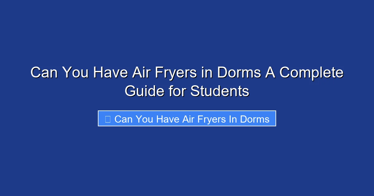 Can You Have Air Fryers in Dorms A Complete Guide for Students