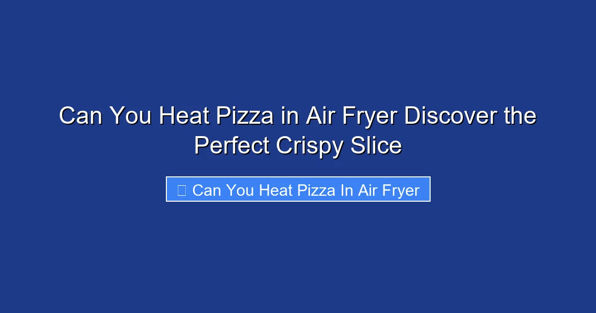 Can You Heat Pizza in Air Fryer Discover the Perfect Crispy Slice