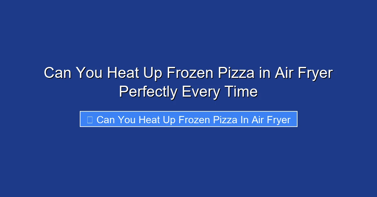 Can You Heat Up Frozen Pizza in Air Fryer Perfectly Every Time