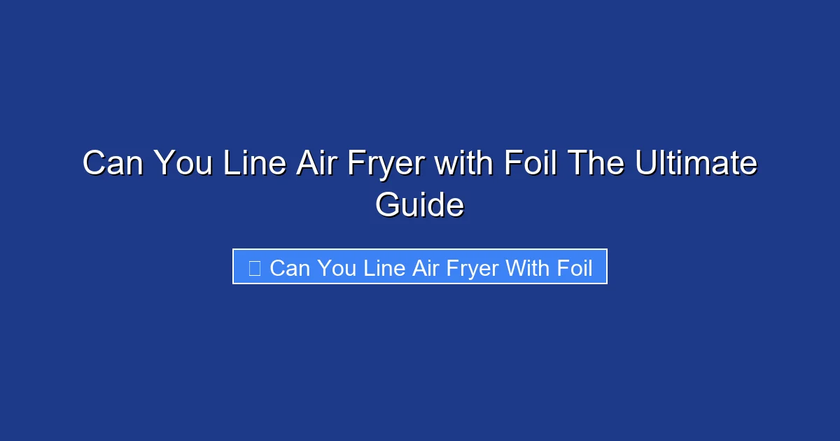 Can You Line Air Fryer with Foil The Ultimate Guide