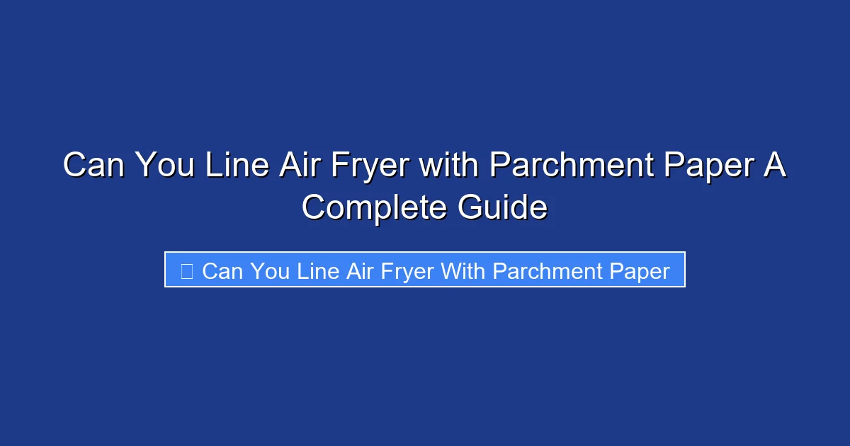 Can You Line Air Fryer with Parchment Paper A Complete Guide