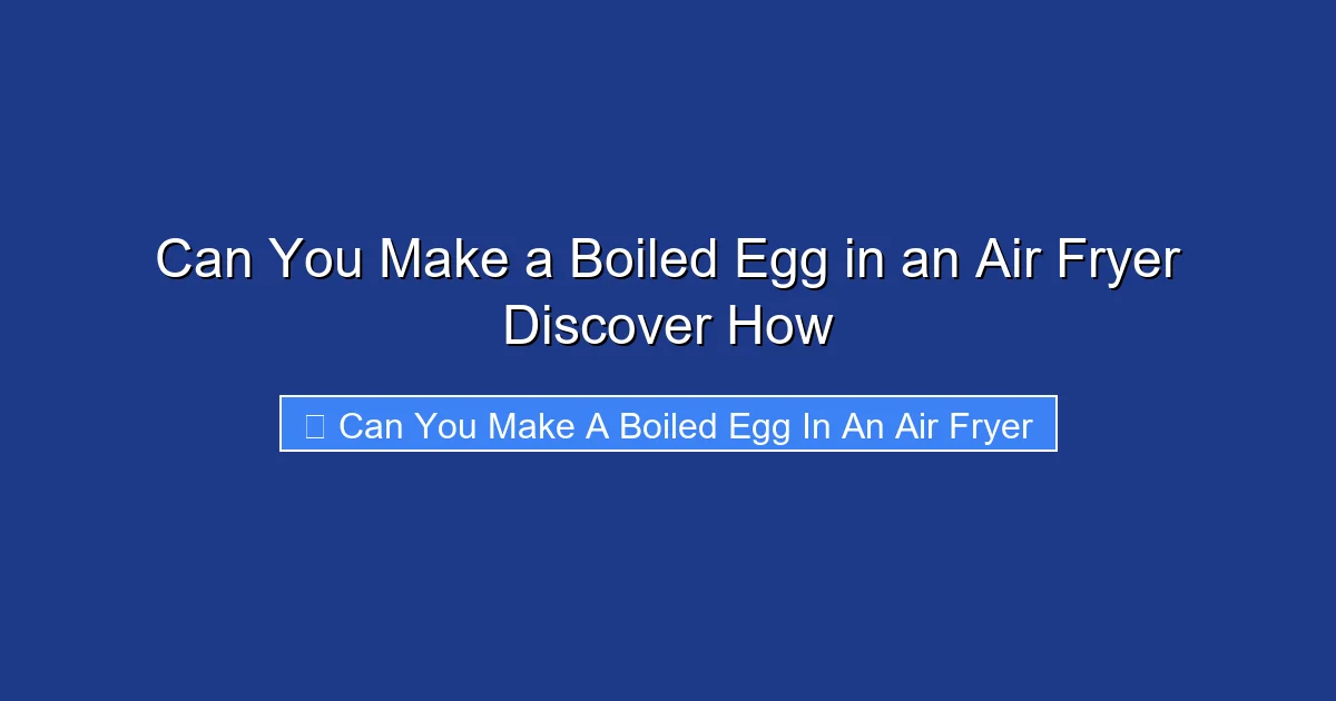 Can You Make a Boiled Egg in an Air Fryer Discover How