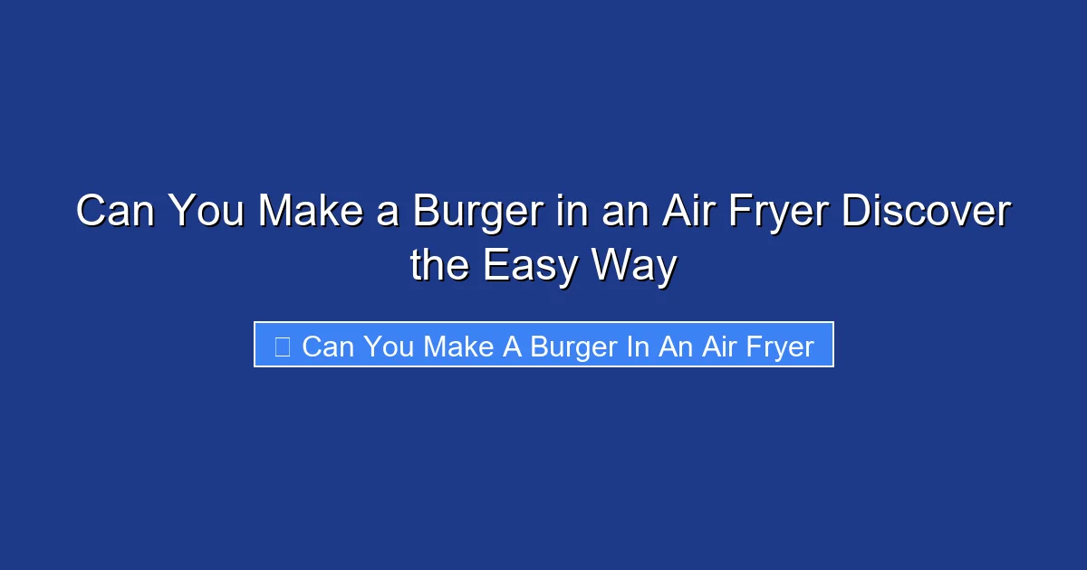 Can You Make a Burger in an Air Fryer Discover the Easy Way